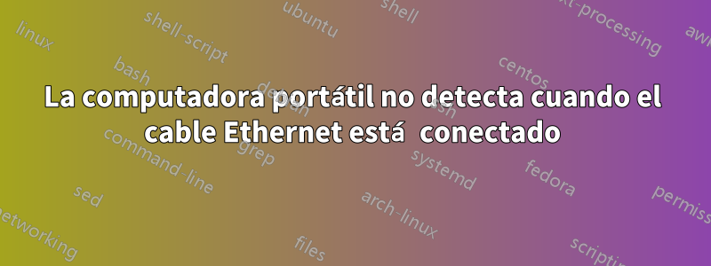 La computadora portátil no detecta cuando el cable Ethernet está conectado