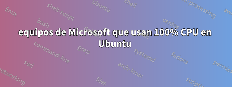 equipos de Microsoft que usan 100% CPU en Ubuntu