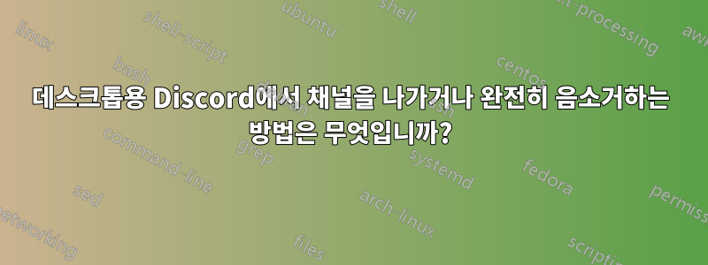 데스크톱용 Discord에서 채널을 나가거나 완전히 음소거하는 방법은 무엇입니까?