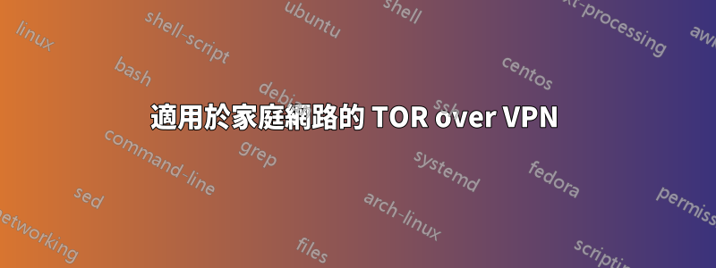 適用於家庭網路的 TOR over VPN