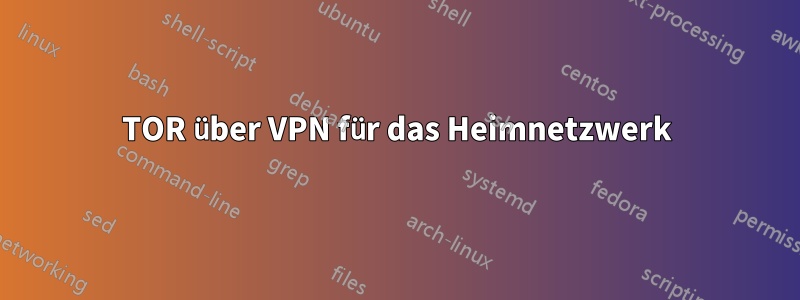 TOR über VPN für das Heimnetzwerk