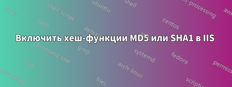 Включить хеш-функции MD5 или SHA1 в IIS