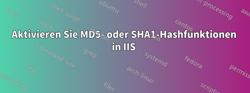 Aktivieren Sie MD5- oder SHA1-Hashfunktionen in IIS