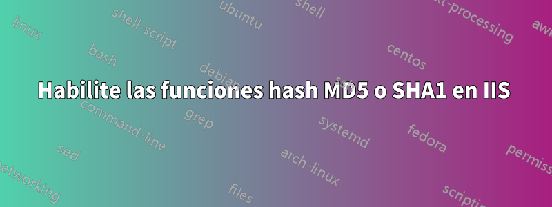 Habilite las funciones hash MD5 o SHA1 en IIS