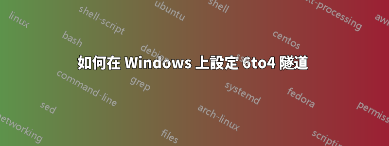 如何在 Windows 上設定 6to4 隧道