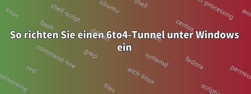 So richten Sie einen 6to4-Tunnel unter Windows ein