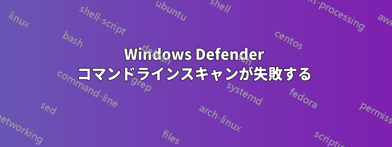 Windows Defender コマンドラインスキャンが失敗する