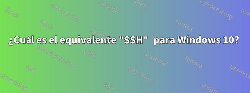 ¿Cuál es el equivalente "SSH" para Windows 10?