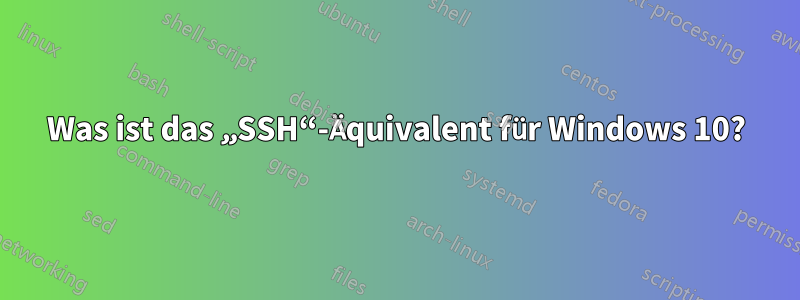 Was ist das „SSH“-Äquivalent für Windows 10?