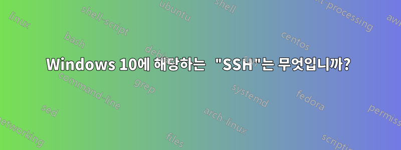 Windows 10에 해당하는 "SSH"는 무엇입니까?