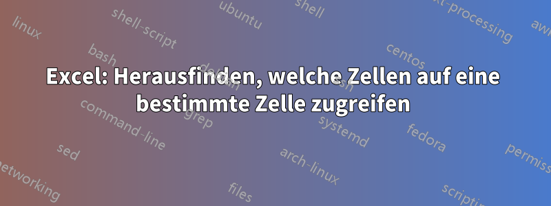 Excel: Herausfinden, welche Zellen auf eine bestimmte Zelle zugreifen