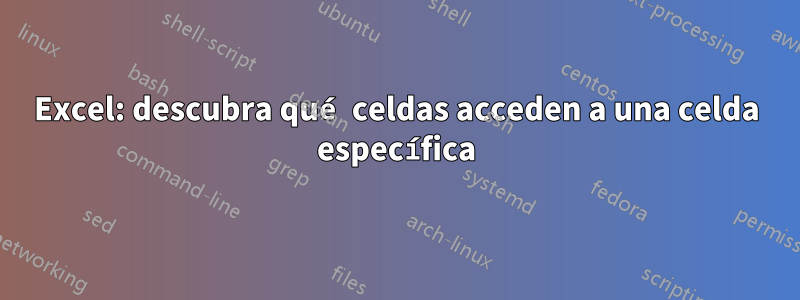 Excel: descubra qué celdas acceden a una celda específica