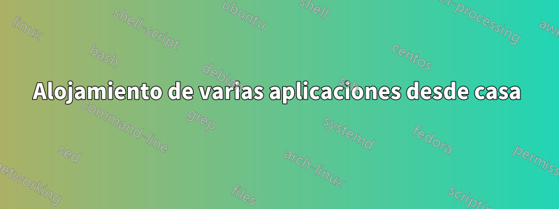 Alojamiento de varias aplicaciones desde casa