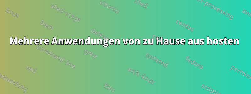 Mehrere Anwendungen von zu Hause aus hosten