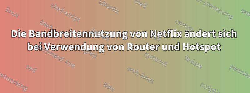 Die Bandbreitennutzung von Netflix ändert sich bei Verwendung von Router und Hotspot