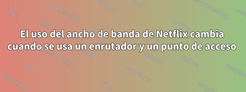 El uso del ancho de banda de Netflix cambia cuando se usa un enrutador y un punto de acceso