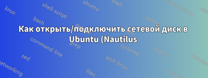 Как открыть/подключить сетевой диск в Ubuntu (Nautilus)?