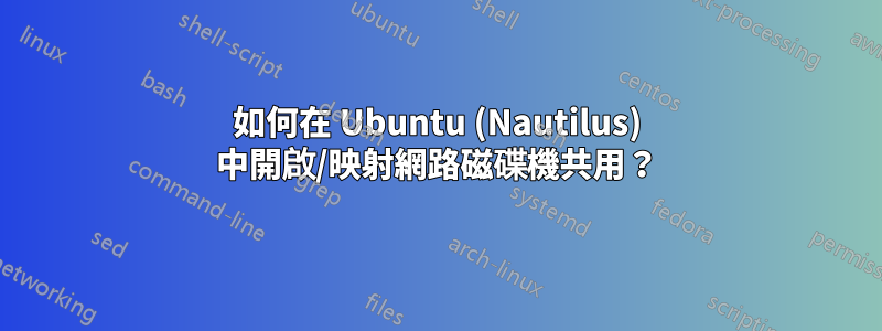 如何在 Ubuntu (Nautilus) 中開啟/映射網路磁碟機共用？