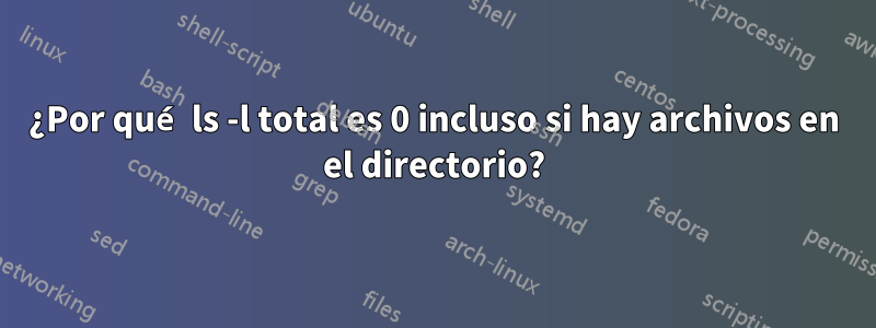 ¿Por qué ls -l total es 0 incluso si hay archivos en el directorio?