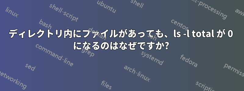 ディレクトリ内にファイルがあっても、ls -l total が 0 になるのはなぜですか?