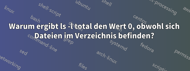 Warum ergibt ls -l total den Wert 0, obwohl sich Dateien im Verzeichnis befinden?