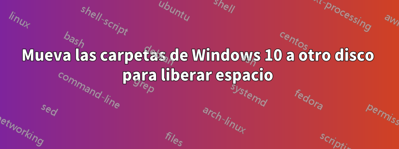 Mueva las carpetas de Windows 10 a otro disco para liberar espacio