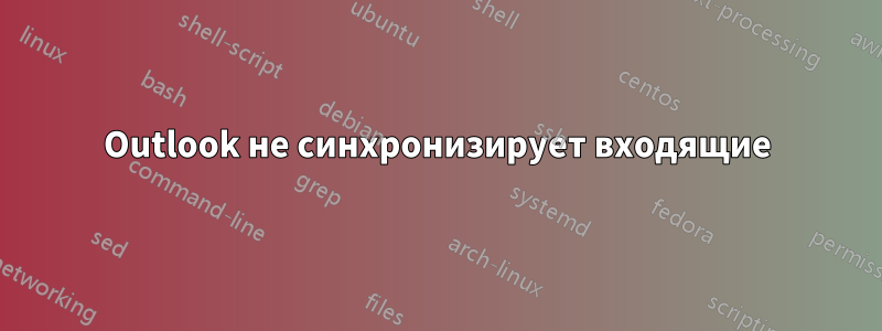 Outlook не синхронизирует входящие