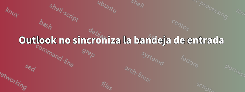 Outlook no sincroniza la bandeja de entrada