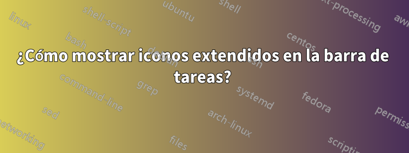 ¿Cómo mostrar iconos extendidos en la barra de tareas?