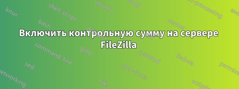 Включить контрольную сумму на сервере FileZilla