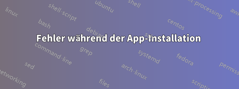 Fehler während der App-Installation