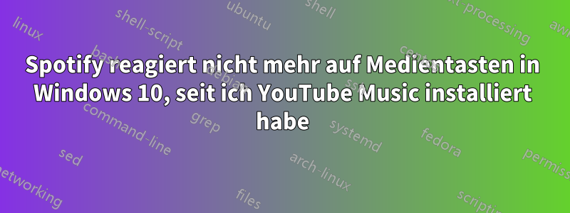 Spotify reagiert nicht mehr auf Medientasten in Windows 10, seit ich YouTube Music installiert habe