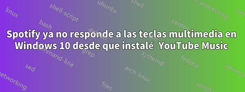 Spotify ya no responde a las teclas multimedia en Windows 10 desde que instalé YouTube Music