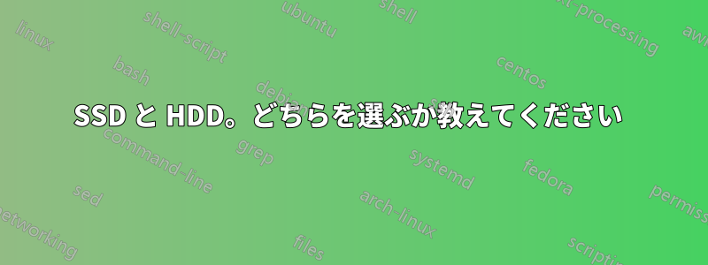 SSD と HDD。どちらを選ぶか教えてください 