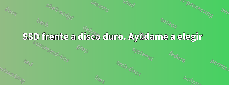 SSD frente a disco duro. Ayúdame a elegir 