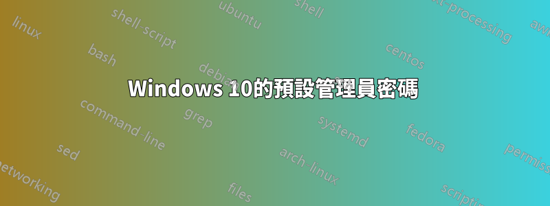 Windows 10的預設管理員密碼