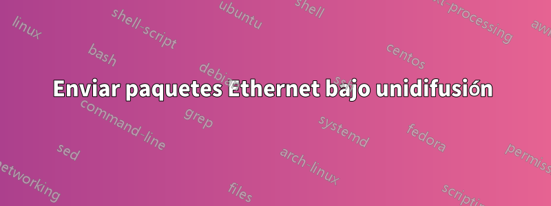 Enviar paquetes Ethernet bajo unidifusión