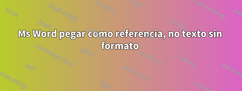 Ms Word pegar como referencia, no texto sin formato