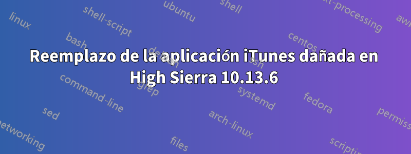 Reemplazo de la aplicación iTunes dañada en High Sierra 10.13.6