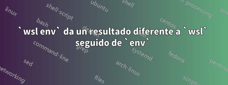 `wsl env` da un resultado diferente a `wsl` seguido de `env`