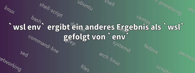 `wsl env` ergibt ein anderes Ergebnis als `wsl` gefolgt von `env`