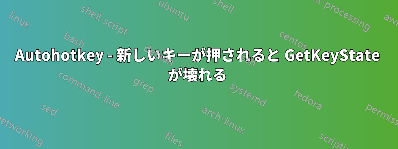 Autohotkey - 新しいキーが押されると GetKeyState が壊れる