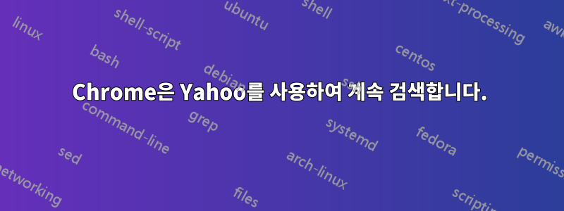 Chrome은 Yahoo를 사용하여 계속 검색합니다.