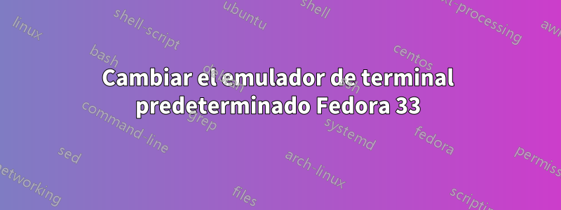 Cambiar el emulador de terminal predeterminado Fedora 33