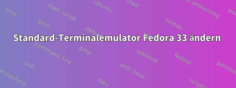 Standard-Terminalemulator Fedora 33 ändern