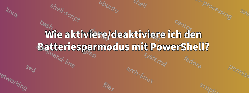 Wie aktiviere/deaktiviere ich den Batteriesparmodus mit PowerShell?