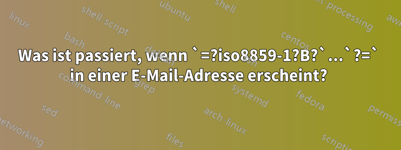 Was ist passiert, wenn `=?iso8859-1?B?`...`?=` in einer E-Mail-Adresse erscheint?