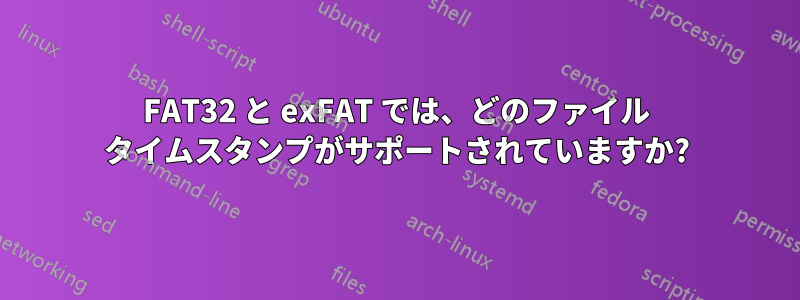 FAT32 と exFAT では、どのファイル タイムスタンプがサポートされていますか?