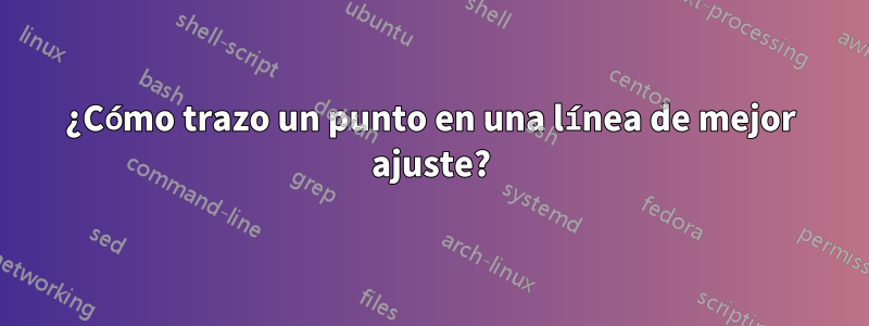 ¿Cómo trazo un punto en una línea de mejor ajuste?