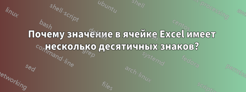 Почему значение в ячейке Excel имеет несколько десятичных знаков?